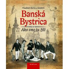 Banská Bystrica- Ako sme tu žili